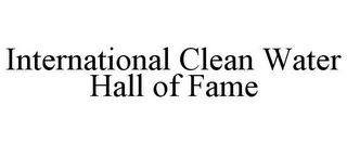 INTERNATIONAL CLEAN WATER HALL OF FAME