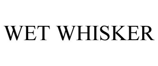 WET WHISKER