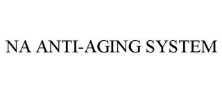 NA ANTI-AGING SYSTEM