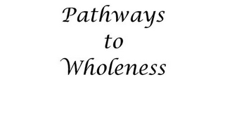 PATHWAYS TO WHOLENESS