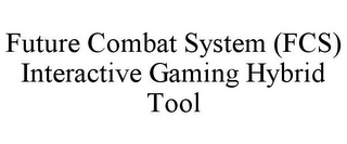 FUTURE COMBAT SYSTEM (FCS) INTERACTIVE GAMING HYBRID TOOL