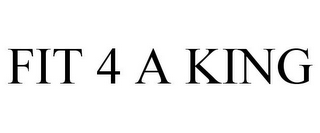 FIT 4 A KING