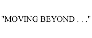 "MOVING BEYOND . . ."