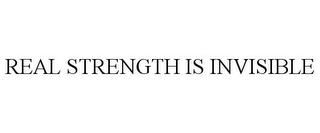 REAL STRENGTH IS INVISIBLE