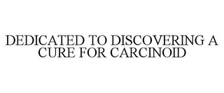 DEDICATED TO DISCOVERING A CURE FOR CARCINOID