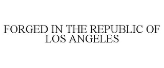 FORGED IN THE REPUBLIC OF LOS ANGELES