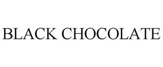 BLACK CHOCOLATE