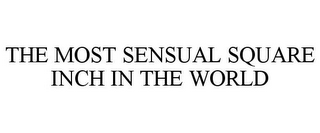 THE MOST SENSUAL SQUARE INCH IN THE WORLD