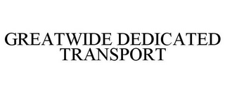 GREATWIDE DEDICATED TRANSPORT