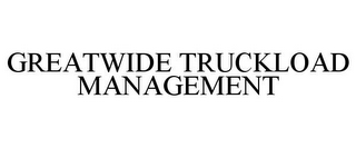 GREATWIDE TRUCKLOAD MANAGEMENT