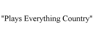 "PLAYS EVERYTHING COUNTRY"