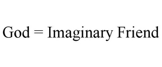 GOD = IMAGINARY FRIEND