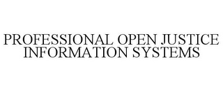 PROFESSIONAL OPEN JUSTICE INFORMATION SYSTEMS