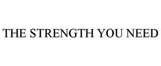 THE STRENGTH YOU NEED