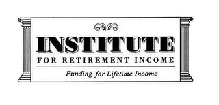 INSTITUTE FOR RETIREMENT INCOME FUNDING FOR LIFETIME INCOME