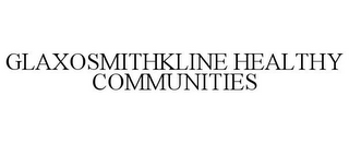 GLAXOSMITHKLINE HEALTHY COMMUNITIES