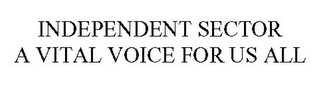 INDEPENDENT SECTOR A VITAL VOICE FOR US ALL