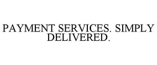 PAYMENT SERVICES. SIMPLY DELIVERED.