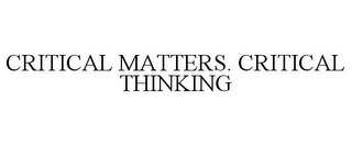 CRITICAL MATTERS. CRITICAL THINKING