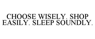 CHOOSE WISELY. SHOP EASILY. SLEEP SOUNDLY.