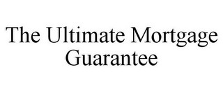 THE ULTIMATE MORTGAGE GUARANTEE