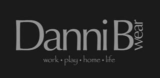 DANNI B WEAR WORK · PLAY · HOME · LIFE