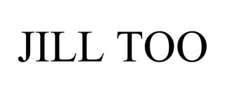 JILL TOO