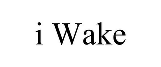 I WAKE