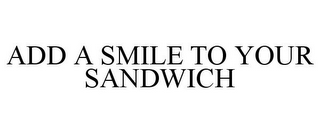 ADD A SMILE TO YOUR SANDWICH