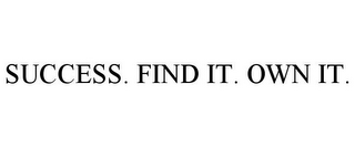 SUCCESS. FIND IT. OWN IT.