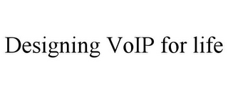 DESIGNING VOIP FOR LIFE