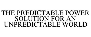 THE PREDICTABLE POWER SOLUTION FOR AN UNPREDICTABLE WORLD