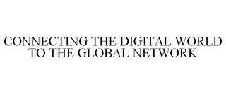 CONNECTING THE DIGITAL WORLD TO THE GLOBAL NETWORK