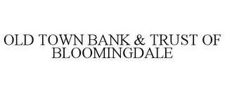 OLD TOWN BANK & TRUST OF BLOOMINGDALE