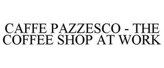 CAFFE PAZZESCO - THE COFFEE SHOP AT WORK