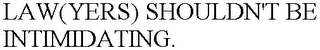 LAW(YERS) SHOULDN'T BE INTIMIDATING.