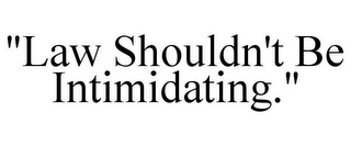 "LAW SHOULDN'T BE INTIMIDATING."