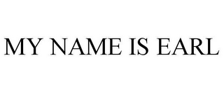 MY NAME IS EARL