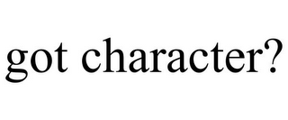 GOT CHARACTER?