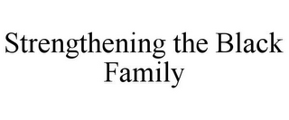 STRENGTHENING THE BLACK FAMILY