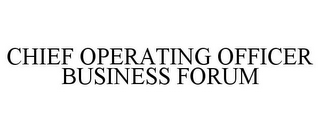 CHIEF OPERATING OFFICER BUSINESS FORUM