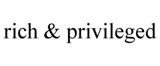 RICH & PRIVILEGED