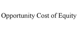 OPPORTUNITY COST OF EQUITY