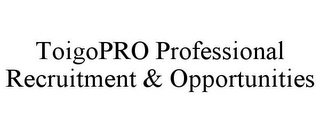 TOIGOPRO PROFESSIONAL RECRUITMENT & OPPORTUNITIES