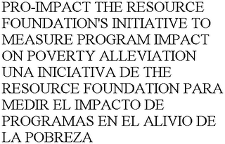 PRO-IMPACT THE RESOURCE FOUNDATION'S INITIATIVE TO MEASURE PROGRAM IMPACT ON POVERTY ALLEVIATION UNA INICIATIVA DE THE RESOURCE FOUNDATION PARA MEDIR EL IMPACTO DE PROGRAMAS EN EL ALIVIO DE LA POBREZA