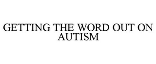 GETTING THE WORD OUT ON AUTISM