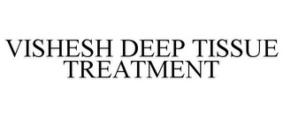 VISHESH DEEP TISSUE TREATMENT