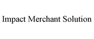 IMPACT MERCHANT SOLUTION