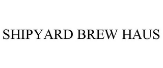 SHIPYARD BREW HAUS