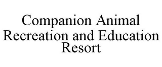 COMPANION ANIMAL RECREATION AND EDUCATION RESORT